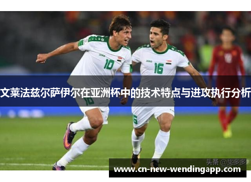 文莱法兹尔萨伊尔在亚洲杯中的技术特点与进攻执行分析