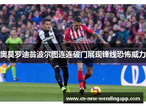 奥莫罗迪翁波尔图连连破门展现锋线恐怖威力