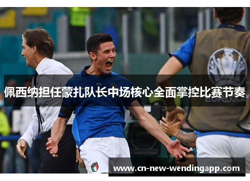 佩西纳担任蒙扎队长中场核心全面掌控比赛节奏